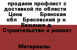 продаем профлист с доставкой по области › Цена ­ 445 - Брянская обл., Брасовский р-н, Вежонка д. Строительство и ремонт » Материалы   